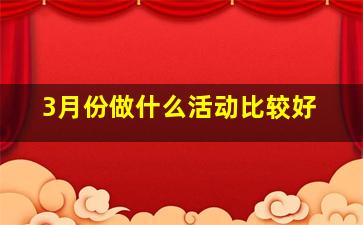 3月份做什么活动比较好