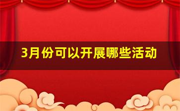 3月份可以开展哪些活动