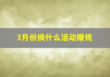 3月份搞什么活动赚钱