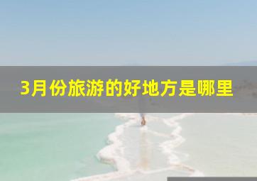 3月份旅游的好地方是哪里