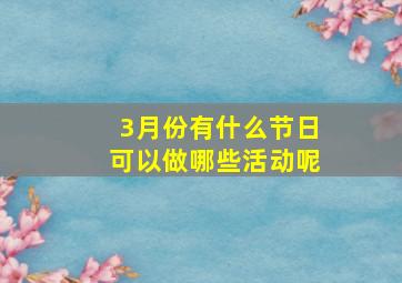 3月份有什么节日可以做哪些活动呢