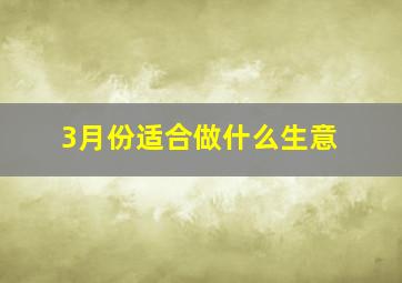 3月份适合做什么生意