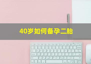 40岁如何备孕二胎