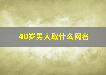 40岁男人取什么网名