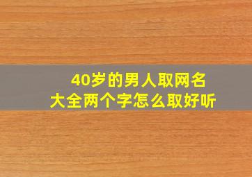 40岁的男人取网名大全两个字怎么取好听