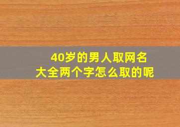 40岁的男人取网名大全两个字怎么取的呢