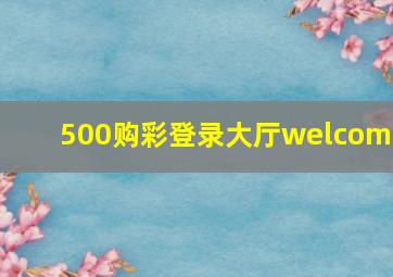 500购彩登录大厅welcome