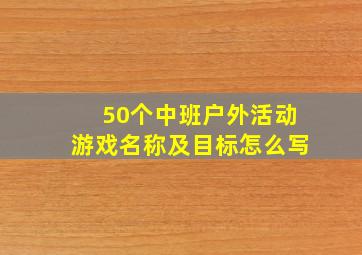 50个中班户外活动游戏名称及目标怎么写