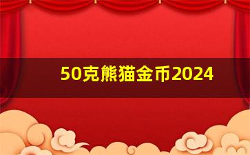 50克熊猫金币2024