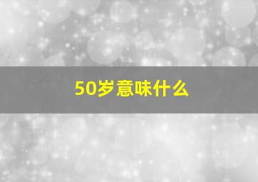 50岁意味什么