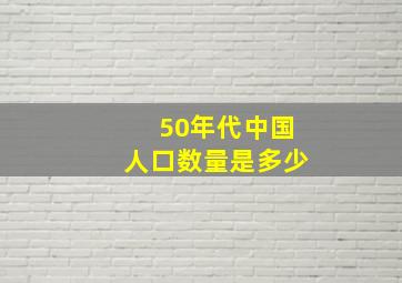 50年代中国人口数量是多少