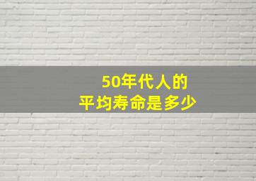 50年代人的平均寿命是多少