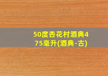 50度杏花村酒典475毫升(酒典-古)