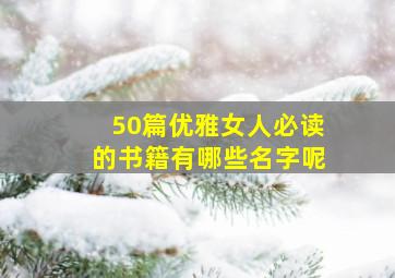 50篇优雅女人必读的书籍有哪些名字呢