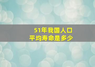 51年我国人口平均寿命是多少