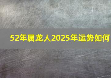 52年属龙人2025年运势如何