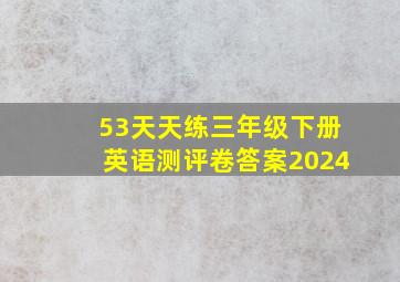 53天天练三年级下册英语测评卷答案2024