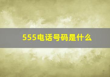 555电话号码是什么