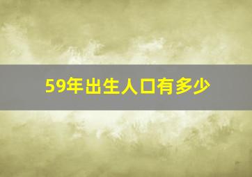 59年出生人口有多少