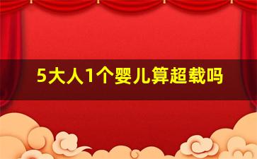 5大人1个婴儿算超载吗