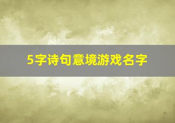 5字诗句意境游戏名字