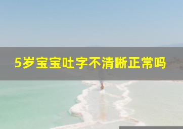 5岁宝宝吐字不清晰正常吗