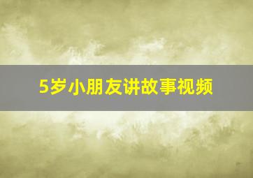 5岁小朋友讲故事视频