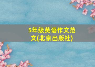 5年级英语作文范文(北京出版社)