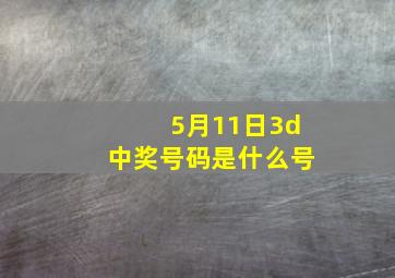 5月11日3d中奖号码是什么号