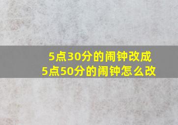 5点30分的闹钟改成5点50分的闹钟怎么改