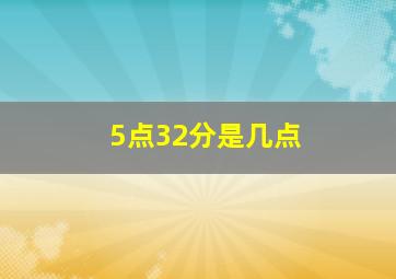 5点32分是几点