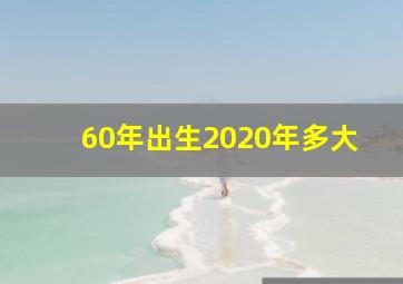 60年出生2020年多大