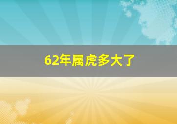 62年属虎多大了