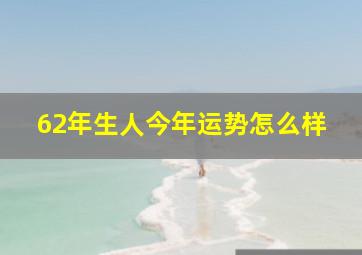 62年生人今年运势怎么样