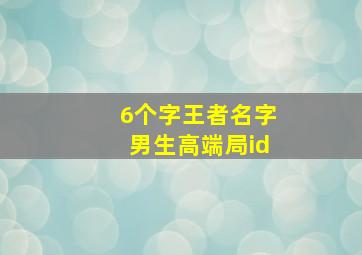 6个字王者名字男生高端局id