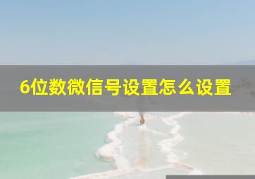 6位数微信号设置怎么设置