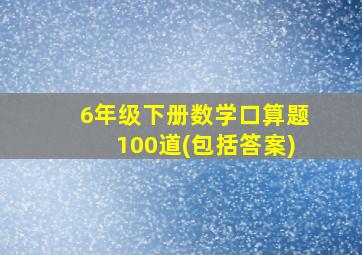 6年级下册数学口算题100道(包括答案)