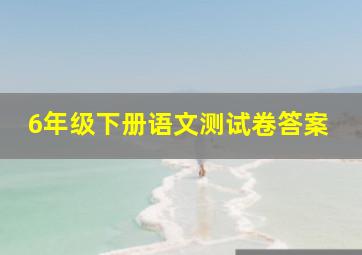 6年级下册语文测试卷答案