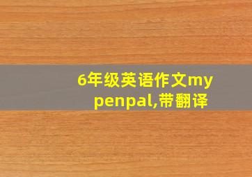 6年级英语作文mypenpal,带翻译