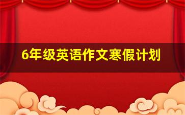 6年级英语作文寒假计划