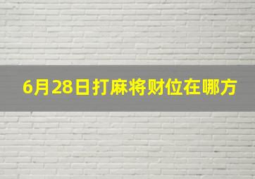 6月28日打麻将财位在哪方