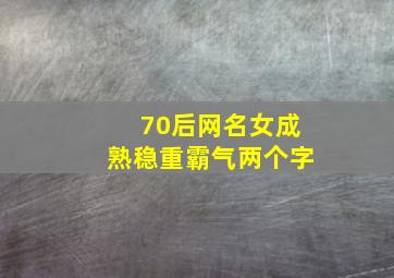 70后网名女成熟稳重霸气两个字