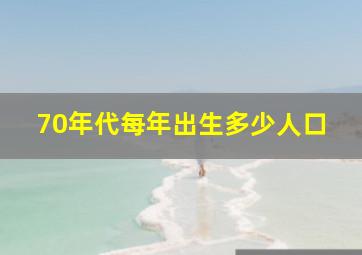 70年代每年出生多少人口