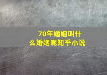 70年婚姻叫什么婚姻呢知乎小说