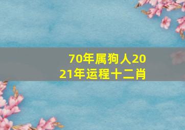 70年属狗人2021年运程十二肖