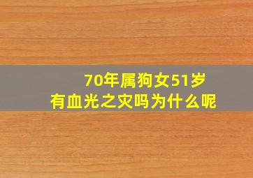 70年属狗女51岁有血光之灾吗为什么呢