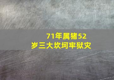 71年属猪52岁三大坎坷牢狱灾