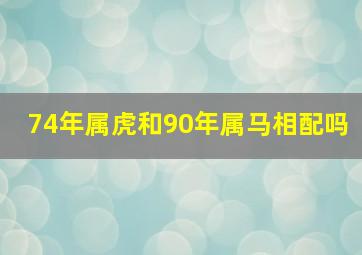 74年属虎和90年属马相配吗