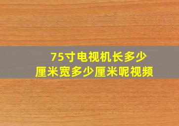 75寸电视机长多少厘米宽多少厘米呢视频