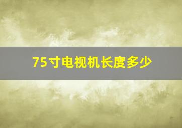 75寸电视机长度多少